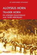 Couverture du livre « Trader horn ; en Afrique équatoriale aux temps héroïques » de Aloysius Horn aux éditions Montbel