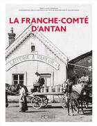 Couverture du livre « La Franche-Comté d'antan » de Jean-Claude Barbeaux et Olivier Bouze aux éditions Herve Chopin