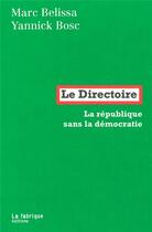 Couverture du livre « Le Directoire ; la république sans la démocratie » de Yannick Bosc et Marc Belissa aux éditions Fabrique