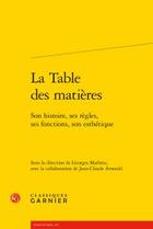 Couverture du livre « La table des matières ; son histoire, ses règles, ses fonctions, son esthétique » de  aux éditions Classiques Garnier