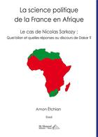 Couverture du livre « La science politique de la france en afrique - le cas de nicolas sarkozy quel bilan et quelles r » de Amon Etchian aux éditions Saint Honore Editions