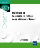 Couverture du livre « Maîtriser et sécuriser le réseau sous Windows Server » de Florian Burnel et Mehdi Dakhama aux éditions Eni