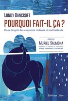 Couverture du livre « Pourquoi fait-il ça ? : Dans lÂ'esprit des hommes colériques et contrôlants » de Lundy Bancroft aux éditions Editions Libre