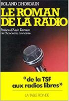 Couverture du livre « Le roman de la radio - de la t.s.f. aux radios libres » de Dhordain/Decaux aux éditions Table Ronde