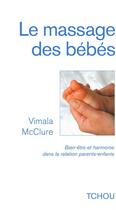 Couverture du livre « Le massage des bébés ; bien-être et harmonie dans la relation parents-enfants » de Vimala Mcclure aux éditions Tchou