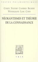 Couverture du livre « Neokantismes et theorie de la connaissance » de Cohen/Natorp/Rickert aux éditions Vrin