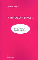 Couverture du livre « J'Te Raconte Pas... Les Mots Ont-Ils Encore Un Sens ? » de Marco Wolf aux éditions Balland