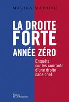 Couverture du livre « La droite forte, année zéro ; enquête sur les courants d'une droite sans chef » de Marika Mathieu aux éditions La Martiniere