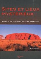 Couverture du livre « Sites et lieux mystérieux ; histoires et légendes des cinq continents » de Mario Centini aux éditions De Vecchi