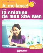 Couverture du livre « Je Me Lance Dans La Creation De Mon Site Web » de Karine Warbesson aux éditions Micro Application