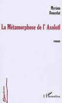 Couverture du livre « La Métamorphose de l'Axolotl » de Myriam Donzelot aux éditions L'harmattan