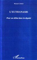 Couverture du livre « L'euthanasie - pour un debat dans la dignite » de Michel Cavey aux éditions L'harmattan