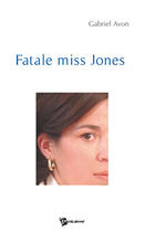 Couverture du livre « Fatale miss Jones » de Gabriel Avon aux éditions Publibook