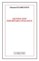 Couverture du livre « Significatif indubitable dialogue » de Edouard Florentiny aux éditions La Bruyere