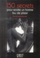 Couverture du livre « 150 secrets pour rendre un homme fou de plaisir » de Pierre Des Esseintes aux éditions First