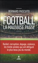 Couverture du livre « Football : la mauvaise passe » de Bernard Pascuito aux éditions First