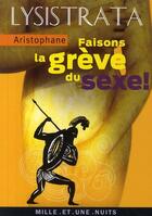 Couverture du livre « Lysistrata ; faisons la grève du sexe ! » de Aristophane aux éditions Mille Et Une Nuits