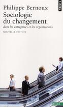 Couverture du livre « Sociologie du changement dans les entreprises et les organisations » de Philippe Bernoux aux éditions Points