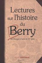 Couverture du livre « Lectures sur l'histoire du Berry, des Bituriges à l'aube du XXe siècle » de J-P Perchaud aux éditions Communication Presse Edition