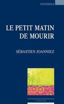 Couverture du livre « Le petit matin de mourir » de Sebastien Joanniez aux éditions Espaces 34