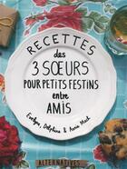 Couverture du livre « Recettes des 3 soeurs pour petits festins entre amis » de Evelyne Mach et Delphine Mach et Annie Mach aux éditions Alternatives