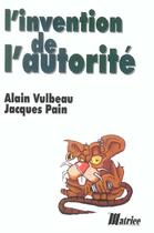 Couverture du livre « L'invention de l'autorité » de Alain Vulbeau et Jacques Pain aux éditions Matrice