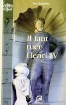 Couverture du livre « Il faut tuer Henri IV » de Sabatier/Guy aux éditions Empreinte