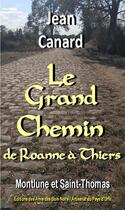 Couverture du livre « Le Grand Chemin : de Roanne à Thiers » de Jean Canard aux éditions Amis Des Bois Noirs