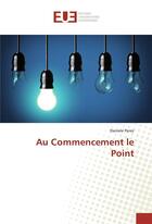 Couverture du livre « Au commencement le point » de Perez Daniele aux éditions Editions Universitaires Europeennes