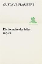 Couverture du livre « Dictionnaire des idees recues » de Gustave Flaubert aux éditions Tredition