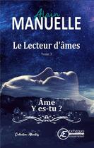 Couverture du livre « Le lecteur d'âmes t.3 ; âme y es-tu ? » de Alain Manuelle aux éditions Ex Aequo