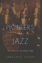 Couverture du livre « Pioneers of jazz: the story of the creole band » de Gushee Lawrence aux éditions Editions Racine