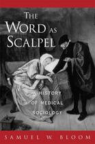 Couverture du livre « The Word As Scalpel: A History of Medical Sociology » de Bloom Samuel W aux éditions Oxford University Press Usa