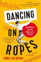 Couverture du livre « DANCING ON ROPES - TRANSLATORS AND THE BALANCE OF HISTORY » de Anna Aslanyan aux éditions Profile Books