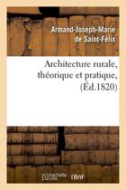 Couverture du livre « Architecture rurale, theorique et pratique , (ed.1820) » de Saint-Felix A-J. aux éditions Hachette Bnf