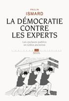 Couverture du livre « La démocratie contre les experts ; les esclaves publics en Grèce ancienne » de Paulin Ismard aux éditions Seuil