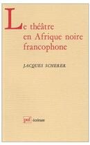 Couverture du livre « Le théâtre en Afrique noire francophone » de Scherer J aux éditions Puf
