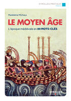 Couverture du livre « Le Moyen Age ; l'époque médiévale en 80 mots clés » de Madeleine Michaux aux éditions Eyrolles