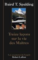 Couverture du livre « Treize leçons sur la vie des maîtres » de Baird T. Spalding aux éditions Robert Laffont