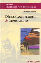 Couverture du livre « Delinquance sexuelle et crimes sexuels ; souffrance psychique et soins » de Francois Hamon aux éditions Elsevier-masson