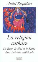 Couverture du livre « La religion cathare le bien, le mal et le salut dans l'heresie medievale » de Michel Roquebert aux éditions Perrin