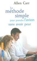 Couverture du livre « La méthode simple pour prendre l'avion sans avoir peur » de Allen Carr aux éditions Pocket