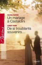 Couverture du livre « Un mariage à Castaldini ; de si troublants souvenirs... » de Cindy Kirk et Olivia Gates aux éditions Harlequin