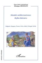 Couverture du livre « Identités méditerraneennes ; reflets litttéraires ; bulgarie, espagne, france, grèce, italie, portugal, serbie » de Monique Michaud aux éditions L'harmattan