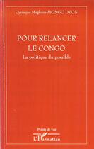 Couverture du livre « Pour relancer le Congo ; la politique du possible » de Cyriaque Magloire Mongo Dzon aux éditions Editions L'harmattan