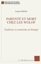 Couverture du livre « Parenté et mort chez les Wolof ; traditions et modernité au Sénégal » de Lamine Ndiaye aux éditions Editions L'harmattan