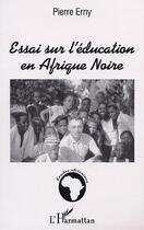 Couverture du livre « ESSAI SUR L'ÉDUCATION EN AFRIQUE NOIRE » de Pierre Erny aux éditions Editions L'harmattan
