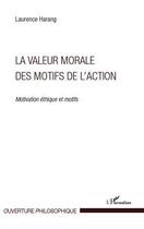 Couverture du livre « La valeur morale des motifs de l'action ; motivation, éthique et motifs » de Laurence Harang aux éditions Editions L'harmattan