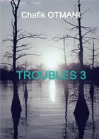 Couverture du livre « Troubles 3 t.3 ; deux en un - l'ombre du passe - plus fort que l'homme » de Otmani Chafik aux éditions Books On Demand