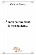 Couverture du livre « A mon enterrement, je me souviens... » de Christine Ducarne aux éditions Edilivre